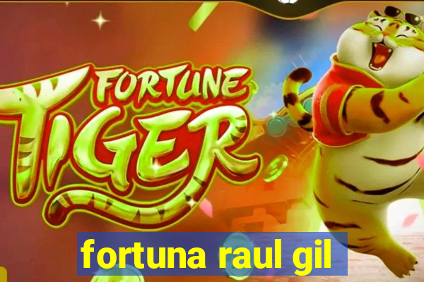 fortuna raul gil